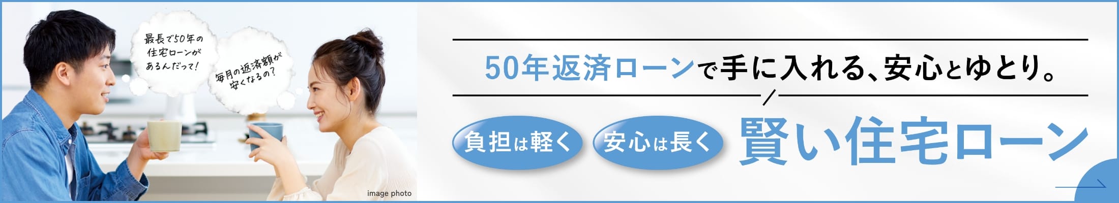 50年返済ローンで手にいれる、安心とゆとり。負担は軽く 安心は長く 賢い住宅ローン